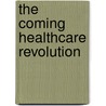 The Coming Healthcare Revolution door Sheldon Cohen