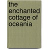 The Enchanted Cottage of Oceania door R. Marion Troy