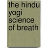The Hindu Yogi Science of Breath door William Walker Atkinson