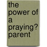 The Power of a Praying� Parent by Stormie Omartian