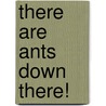 There Are Ants Down There! door Kelly Doudna