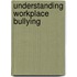 Understanding Workplace Bullying