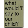 What Would 'i' Say to Our Child? by Christopher Alan Anderson