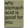 Why Stomach Acid Is Good for You door Yvone Lenard
