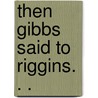 Then Gibbs Said to Riggins. . . door Jim Gehman