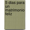 5 Dias Para Un Matrimonio Feliz door Jos� Luis Navajo