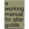 A Working Manual for Altar Guilds door Dorothy C. Diggs