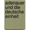 Adenauer Und Die Deutsche Einheit by Thorsten Dornemann