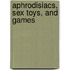 Aphrodisiacs, Sex Toys, and Games