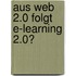 Aus Web 2.0 Folgt E-Learning 2.0?
