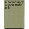 Autobiography of John Stuart Mill by John Stuart Mill