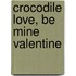 Crocodile Love, Be Mine Valentine