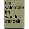 Die Vaterrolle Im Wandel Der Zeit door Robert Nemitz