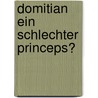 Domitian Ein Schlechter Princeps? door Martin Dietrich