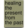 Healing the Present from the Past by Heather S. Friedman Rivera