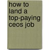How to Land a Top-Paying Ceos Job door Walter Norris