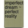 Imperfect Dream ~ Perfect Reality by Sarah (Lecturer and Researcher Fletcher