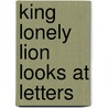 King Lonely Lion Looks at Letters door Aileen M. Gidney