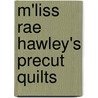 M'Liss Rae Hawley's Precut Quilts door M. Hawley