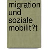 Migration Und Soziale Mobilit�T door Kristina Beisel