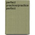 Perfect Practice/Practice Perfect