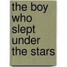 The Boy Who Slept Under the Stars door Roseann Lloyd