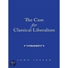 The Case for Classical Liberalism door John Jensen