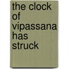 The Clock of Vipassana Has Struck door S.N. Goenka