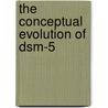 The Conceptual Evolution of Dsm-5 by William E. Narrow