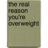 The Real Reason You'Re Overweight