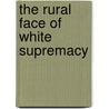 The Rural Face of White Supremacy by Mark Roman Schultz