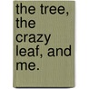 The Tree, the Crazy Leaf, and Me. by Eve M. Lucken