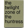 The Twilight Zone of the Huntress by Kay Evon Sampson