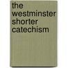 The Westminster Shorter Catechism by Unknown