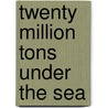 Twenty Million Tons Under the Sea door Daniel V. Gallery