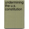 Undermining the U.S. Constitution by Diane S. Vann