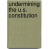 Undermining the U.S. Constitution door Diane S. Vann