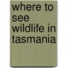 Where to See Wildlife in Tasmania by Dave Watts