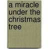 A Miracle Under the Christmas Tree by Jennifer Basye Sander