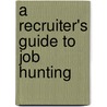 A Recruiter's Guide to Job Hunting by Eric Knott