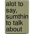 Alot to Say, Sumthin to Talk About