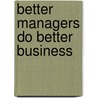 Better Managers Do Better Business by Orrie Baragwanath
