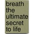 Breath the Ultimate Secret to Life