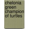 Chelonia Green Champion of Turtles door Christobel Mattingley