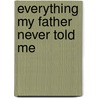 Everything My Father Never Told Me by Pedro Ledezma