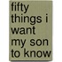 Fifty Things I Want My Son to Know
