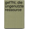Gef�Hl, Die Ungenutzte Ressource door Hans-Jürgen Borchardt