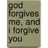God Forgives Me, and I Forgive You