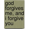 God Forgives Me, and I Forgive You by Max Luccado