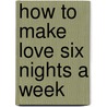How to Make Love Six Nights a Week door Graham Masterton